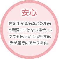 運転手が急病などの理由で業務につけない場合、いつでも速やかに代務運転手が運行にあたります。